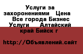 Услуги за захоронениями › Цена ­ 1 - Все города Бизнес » Услуги   . Алтайский край,Бийск г.